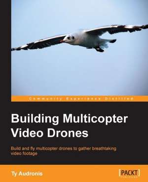 Building Multicopter Video Drones de Ty Audronis