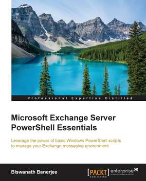 Microsoft Exchange Server Powershell Essentials de Biswanath Banerjee