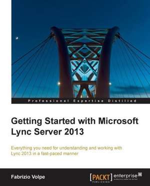 Getting Started with Microsoft Lync Server 2013 de Fabrizio Volpe