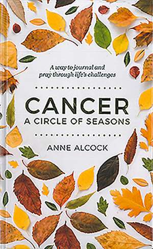 Cancer: A Circle of Seasons de Anne Alcock