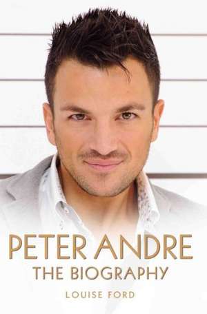 Peter Andre: The Biography de Louise Ford