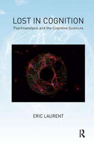 Lost in Cognition: Psychoanalysis and the Cognitive Sciences de Eric Laurent