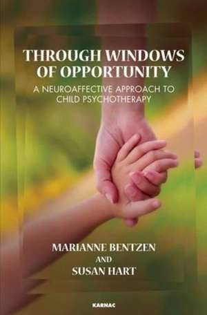 Through Windows of Opportunity: A Neuroaffective Approach to Child Psychotherapy de Marianne Bentzen