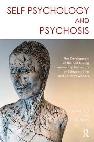 Self Psychology and Psychosis: The Development of the Self During Intensive Psychotherapy of Schizophrenia and other Psychoses de Ira Steinman