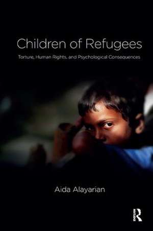 Children of Refugees: Torture, Human Rights, and Psychological Consequences de Aida Alayarian