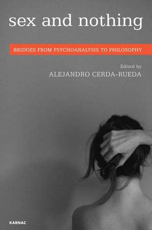 Sex and Nothing: Bridges from Psychoanalysis to Philosophy de Alejandro Cerda-Rueda