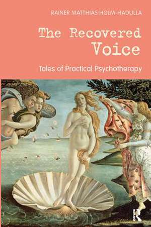 The Recovered Voice: Tales of Practical Psychotherapy de Rainer Matthias Holm-Hadulla