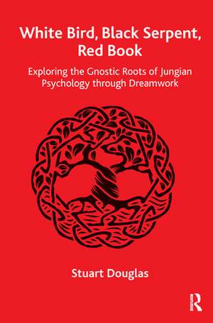 White Bird, Black Serpent, Red Book: Exploring the Gnostic Roots of Jungian Psychology through Dreamwork de Stuart Douglas