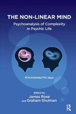 The Non-Linear Mind: Psychoanalysis of Complexity in Psychic Life de James Rose