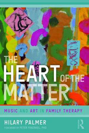 The Heart of the Matter: Music and Art in Family Therapy de Hilary Palmer