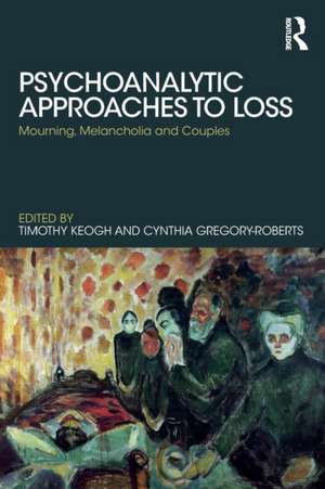 Psychoanalytic Approaches to Loss: Mourning, Melancholia and Couples de Timothy Keogh