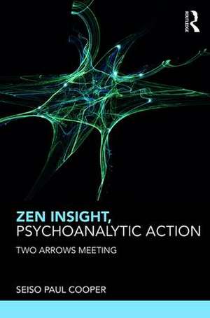 Zen Insight, Psychoanalytic Action: Two Arrows Meeting de Seiso Paul Cooper