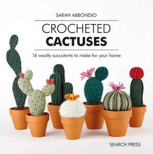 Crocheted Cactuses: 16 Woolly Succulents to Make for Your Home de Sarah Abbondio