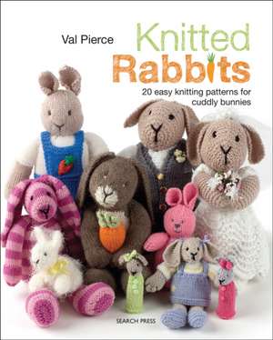 Knitted Rabbits: 20 Easy Knitting Patterns for Cuddly Bunnies de Val Pierce