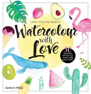 Watercolour with Love: 50 Favourite Motifs to Paint in 5 Easy Steps de Lena Yokota-Barth