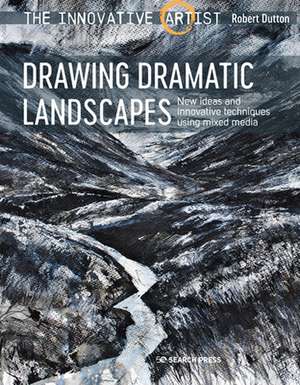 Innovative Artist: Drawing Dramatic Landscapes: New Ideas and Innovative Techniques Using Mixed Media de Robert Dutton