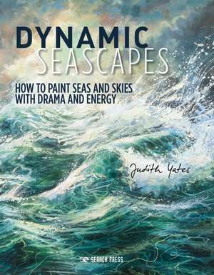 Dynamic Seascapes: How to Paint Seas and Skies with Drama and Energy de Judith Yates