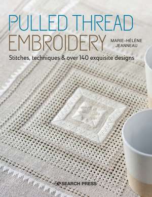 Pulled Thread Embroidery: Stitches, Techniques & Over 140 Exquisite Designs de Marie-Helene Jeanneau