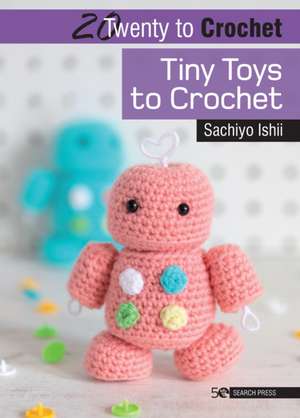 20 to Crochet: Tiny Toys to Crochet de Sachiyo Ishii