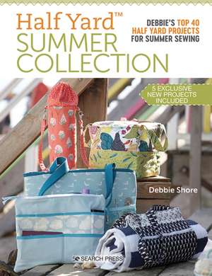 Half Yard Summer Collection: Debbie's Top 40 Half Yard Projects for Summer Sewing de Debbie Shore