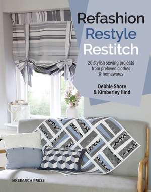 Refashion, Restyle, Restitch: 20 Stylish Sewing Projects from Preloved Clothes & Homewares de Debbie Shore