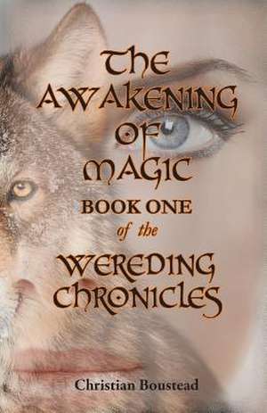 The Awakening of Magic, Book One of the Wereding Chronicles de Christian Boustead