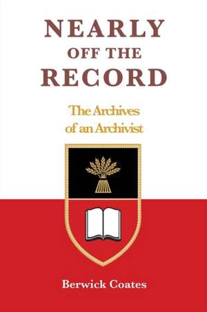 Nearly Off the Record - The Archives of an Archivist de Berwick Coates