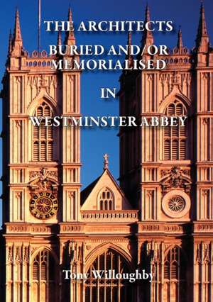 The Architects Buried or Memorialised in Westminster Abbey de Tony Willoughby