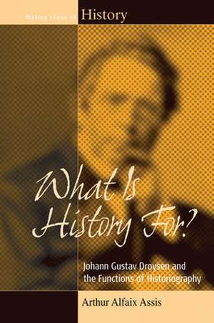 What Is History For? Johann Gustav Droysen and the Functions of Historiography de Arthur Alfaix Assis