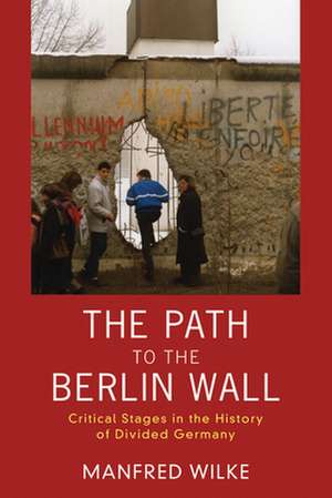 The Path to the Berlin Wall de Manfred Wilke