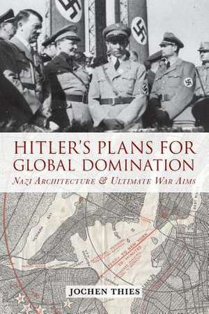 Hitler's Plan for Global Domination de Jochen Thies