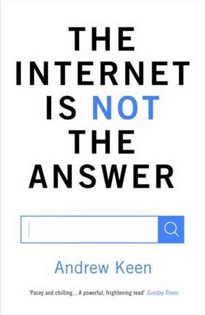 The Internet is Not the Answer de Andrew Keen