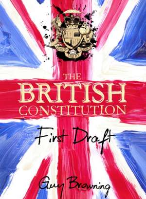 The British Constitution: First Draft de Guy Browning