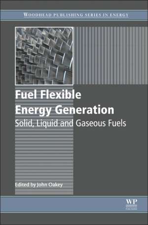 Fuel Flexible Energy Generation: Solid, Liquid and Gaseous Fuels de John Oakey