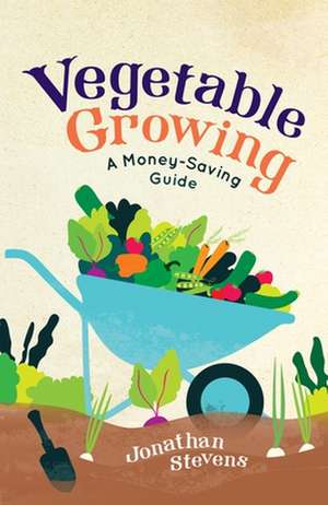 Vegetable Growing: A Money-Saving Guide de Jonathan Stevens