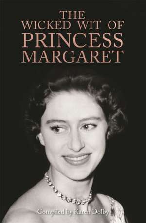 The Wicked Wit of Princess Margaret de Karen Dolby