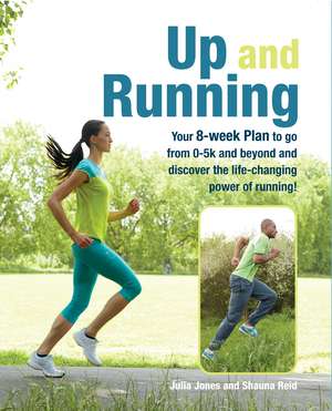 Up and Running: Your 8-week plan to go from 0-5k and beyond and discover the life-changing power of running de Julia Jones