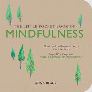 The Little Pocket Book of Mindfulness: Don't dwell on the past or worry about the future, simply BE in the present with mindfulness meditations de Anna Black