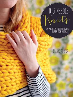 Big Needle Knits: 35 projects to knit using super-size needles de Melanie Porter