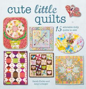 Cute Little Quilts: 15 adorable dolly quilts to sew de Sarah Fielke