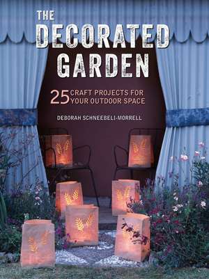 The Decorated Garden: 25 craft projects for your outdoor space de Deborah Schneebeli-Morrell