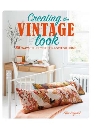 Creating the Vintage Look: 35 ways to upcycle for a stylish home de Ellie Laycock