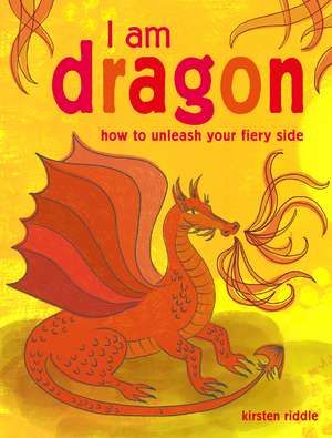 I Am Dragon: How to unleash your fiery side de Kirsten Riddle