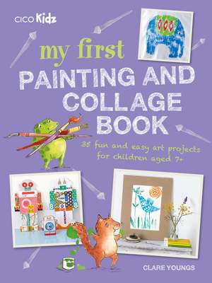 My First Painting and Collage Book: 35 fun and easy art projects for children aged 7 plus de Clare Youngs