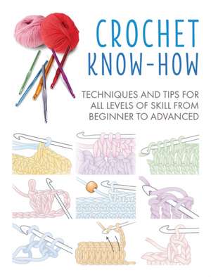 Crochet Know-How: Techniques and tips for all levels of skill from beginner to advanced de CICO Books