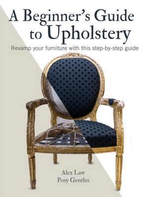 A Beginner's Guide to Upholstery: Revamp your furniture with this step-by-step guide de Alex Law