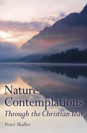 Nature Contemplations: Through the Christian Year de Peter Skaller