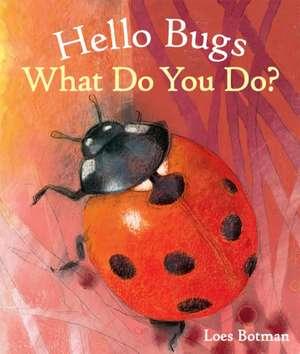 Hello Bugs, What Do You Do? de Loes Botman