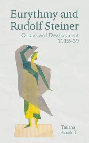 Eurythmy and Rudolf Steiner de Tatiana Kisseleff