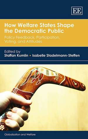 How Welfare States Shape the Democratic Public – Policy Feedback, Participation, Voting, and Attitudes de Staffan Kumlin